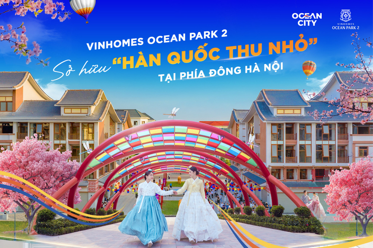 Vinhomes Ocean Park 2: “thỏi nam châm” hút cộng đồng Hàn Quốc và cơ hội đầu tư bền vững